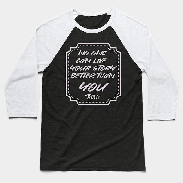 No One Can Live Your Story Better Than You Baseball T-Shirt by aaallsmiles